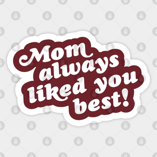 Mom Always Liked You Best! Sticker by darklordpug